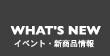 WHAT'S NEW/イベント・新商品情報